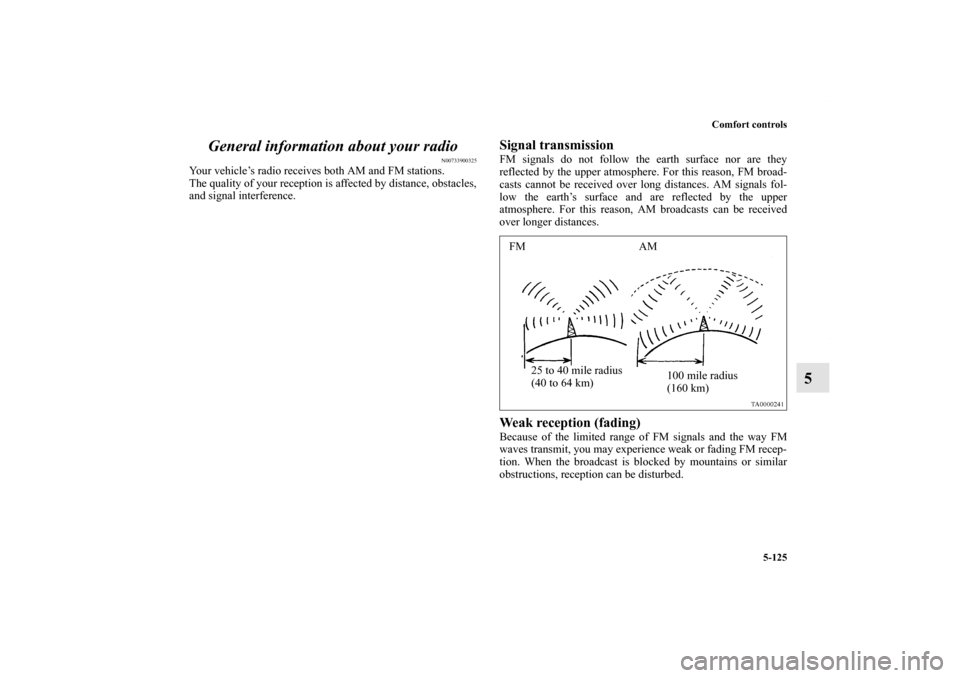 MITSUBISHI LANCER 2010 8.G Owners Manual Comfort controls
5-125
5 General information about your radio
N00733900325
Your vehicle’s radio receives both AM and FM stations.
The quality of your reception is affected by distance, obstacles,
an MITSUBISHI LANCER 2010 8.G Owners Manual Comfort controls
5-125
5 General information about your radio
N00733900325
Your vehicle’s radio receives both AM and FM stations.
The quality of your reception is affected by distance, obstacles,
an