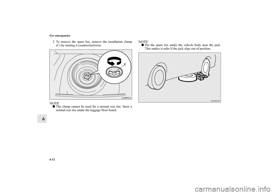 MITSUBISHI LANCER 2010 8.G Owners Manual 6-12 For emergencies
6
2. To remove the spare tire, remove the installation clamp
(C) by turning it counterclockwise.NOTEThe clamp cannot be used for a normal size tire. Store a
normal size tire unde