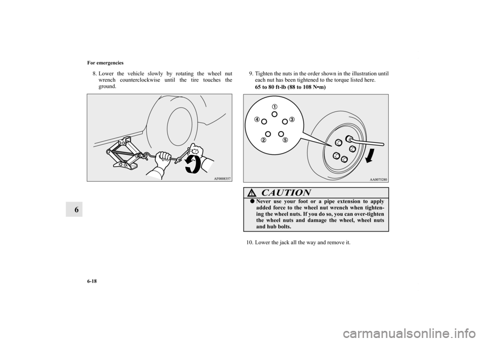 MITSUBISHI LANCER 2010 8.G Owners Manual 6-18 For emergencies
6
8. Lower the vehicle slowly by rotating the wheel nut
wrench counterclockwise until the tire touches the
ground.9. Tighten the nuts in the order shown in the illustration until
