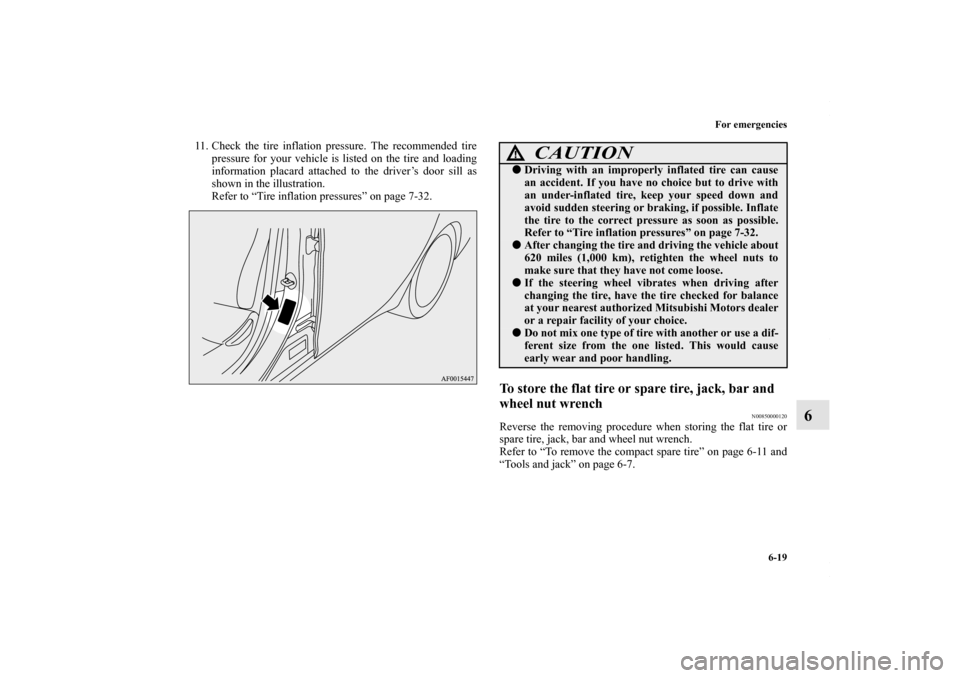 MITSUBISHI LANCER 2010 8.G User Guide For emergencies
6-19
6
11. Check the tire inflation pressure. The recommended tire
pressure for your vehicle is listed on the tire and loading
information placard attached to the driver’s door sill 