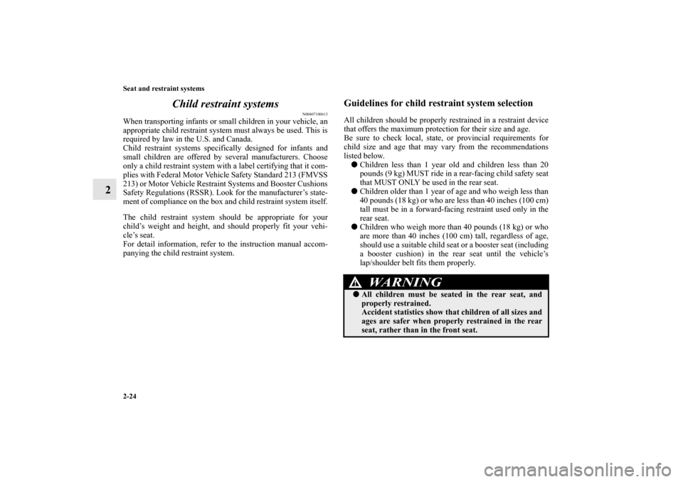 MITSUBISHI LANCER 2010 8.G Workshop Manual 2-24 Seat and restraint systems
2Child restraint systems
N00407100613
When transporting infants or small children in your vehicle, an
appropriate child restraint system must always be used. This is
re