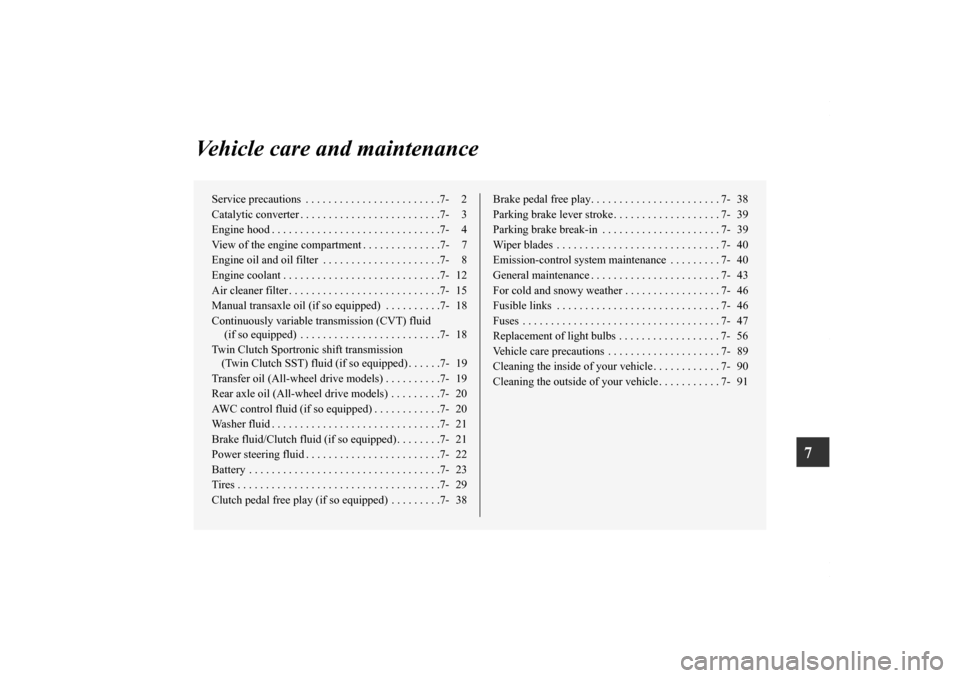 MITSUBISHI LANCER 2010 8.G Owners Manual 7
Vehicle care and maintenance
Service precautions  . . . . . . . . . . . . . . . . . . . . . . . .7- 2
Catalytic converter . . . . . . . . . . . . . . . . . . . . . . . . .7- 3
Engine hood . . . . . 