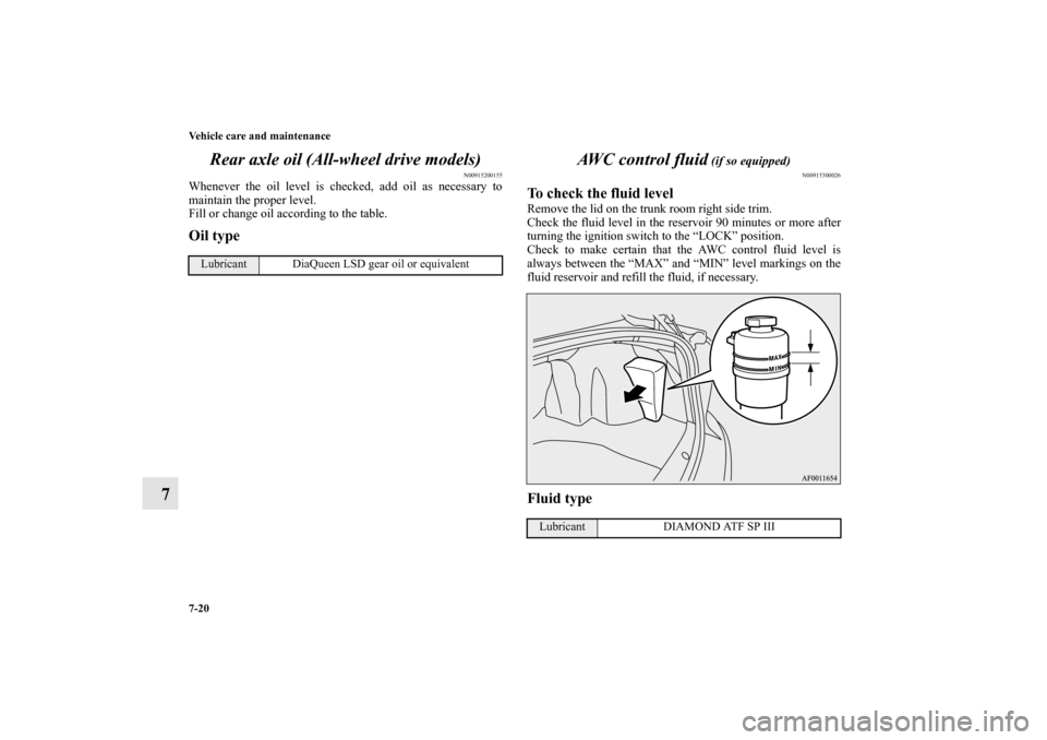 MITSUBISHI LANCER 2010 8.G Owners Guide 7-20 Vehicle care and maintenance
7Rear axle oil (All-wheel drive models) 
N00915200155
Whenever the oil level is checked, add oil as necessary to
maintain the proper level.
Fill or change oil accordi