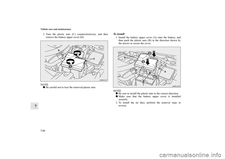 MITSUBISHI LANCER 2010 8.G Owners Guide 7-24 Vehicle care and maintenance
7
2. Turn the plastic nuts (C) counterclockwise, and then
remove the battery upper cover (D).NOTEBe careful not to lose the removed plastic nuts.
To  i n s t a l l1.