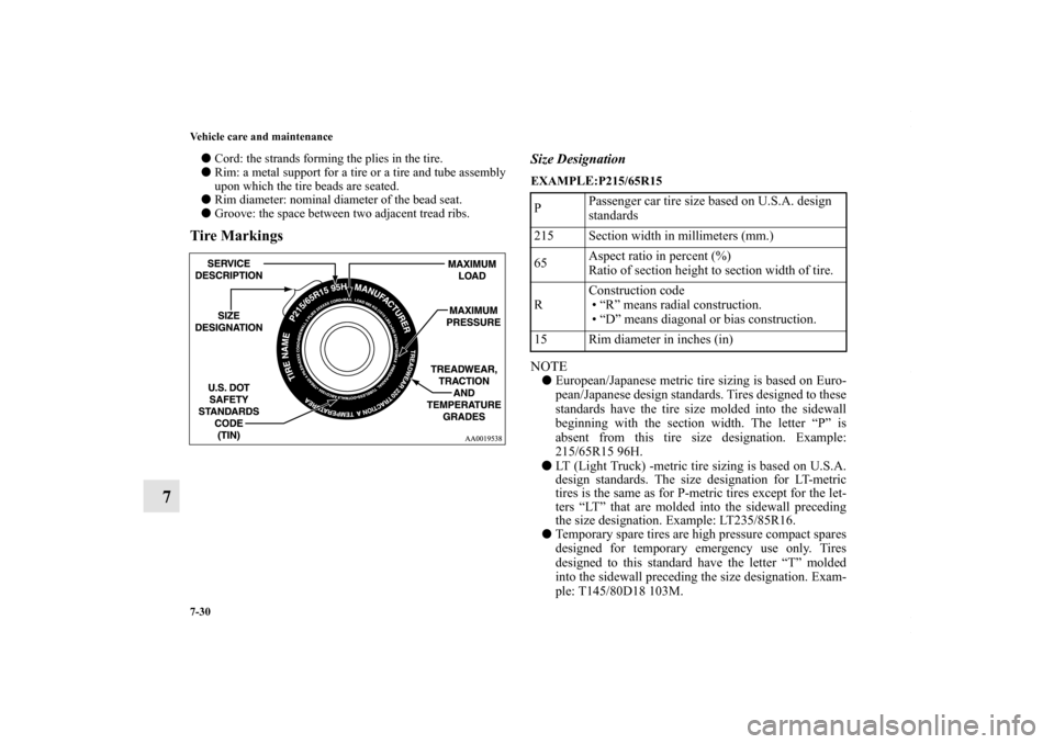 MITSUBISHI LANCER 2010 8.G Owners Manual 7-30 Vehicle care and maintenance
7
Cord: the strands forming the plies in the tire.
Rim: a metal support for a tire or a tire and tube assembly
upon which the tire beads are seated.
Rim diameter: 