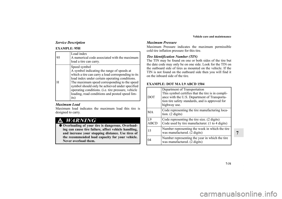 MITSUBISHI LANCER 2010 8.G Owners Manual Vehicle care and maintenance
7-31
7
Service DescriptionEXAMPLE: 
95H
  
Maximum LoadMaximum load indicates the maximum load this tire is
designed to carry.
Maximum PressureMaximum Pressure indicates t