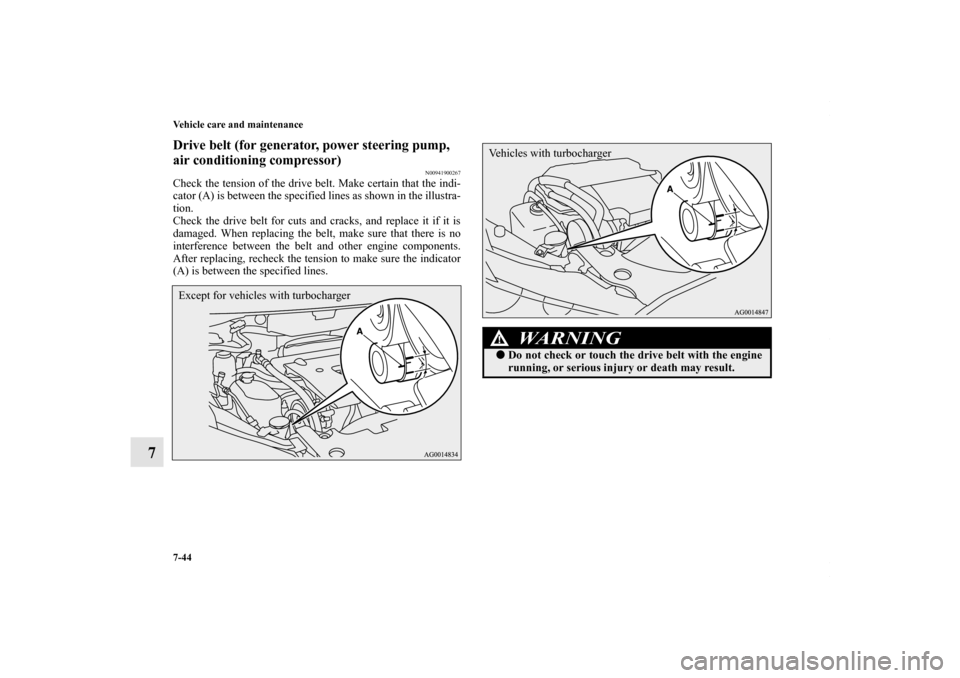 MITSUBISHI LANCER 2010 8.G Repair Manual 7-44 Vehicle care and maintenance
7
Drive belt (for generator, power steering pump, 
air conditioning compressor)
N00941900267
Check the tension of the drive belt. Make certain that the indi-
cator (A