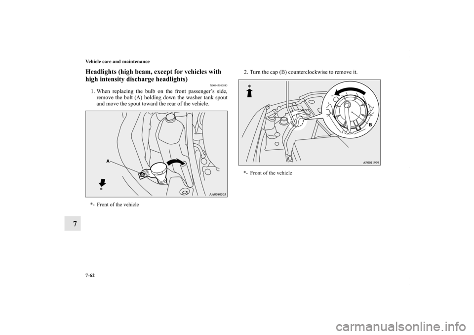 MITSUBISHI LANCER 2010 8.G Owners Manual 7-62 Vehicle care and maintenance
7
Headlights (high beam, except for vehicles with 
high intensity discharge headlights)
N00943100843
1. When replacing the bulb on the front passenger’s side,
remov