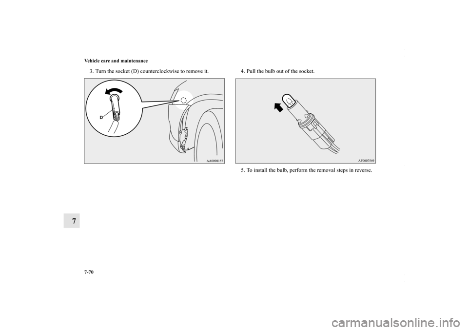 MITSUBISHI LANCER 2010 8.G Owners Manual 7-70 Vehicle care and maintenance
7
3. Turn the socket (D) counterclockwise to remove it. 4. Pull the bulb out of the socket.
5. To install the bulb, perform the removal steps in reverse.
BK0102103US.