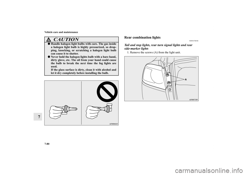 MITSUBISHI LANCER 2010 8.G Owners Manual 7-80 Vehicle care and maintenance
7
Rear combination lights
N00943700386
Tail and stop lights, rear turn signal lights and rear 
side-marker lights1. Remove the screws (A) from the light unit.
CAUTION