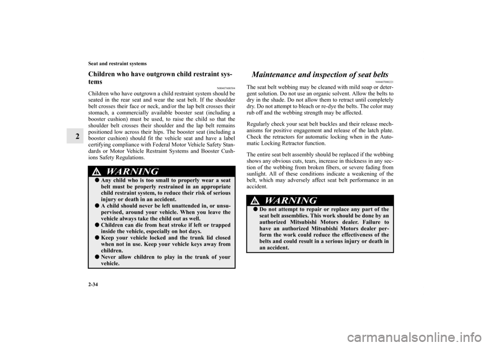 MITSUBISHI LANCER 2010 8.G Repair Manual 2-34 Seat and restraint systems
2
Children who have outgrown child restraint sys-
tems
N00407600504
Children who have outgrown a child restraint system should be
seated in the rear seat and wear the s