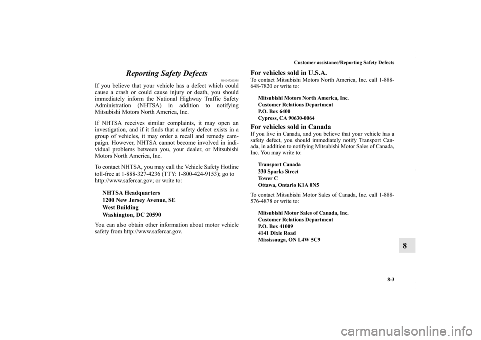 MITSUBISHI LANCER 2010 8.G Owners Manual Customer assistance/Reporting Safety Defects
8-3
8 Reporting Safety Defects
N01047200358
If you believe that your vehicle has a defect which could
cause a crash or could cause injury or death, you sho MITSUBISHI LANCER 2010 8.G Owners Manual Customer assistance/Reporting Safety Defects
8-3
8 Reporting Safety Defects
N01047200358
If you believe that your vehicle has a defect which could
cause a crash or could cause injury or death, you sho