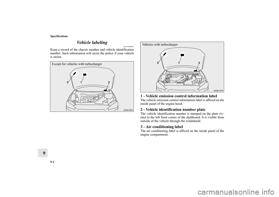 MITSUBISHI LANCER 2010 8.G Owners Manual 9-2 Specifications
9Vehicle labeling
N01147400553
Keep a record of the chassis number and vehicle identification
number. Such information will assist the police if your vehicle
is stolen.
1 - Vehicle 