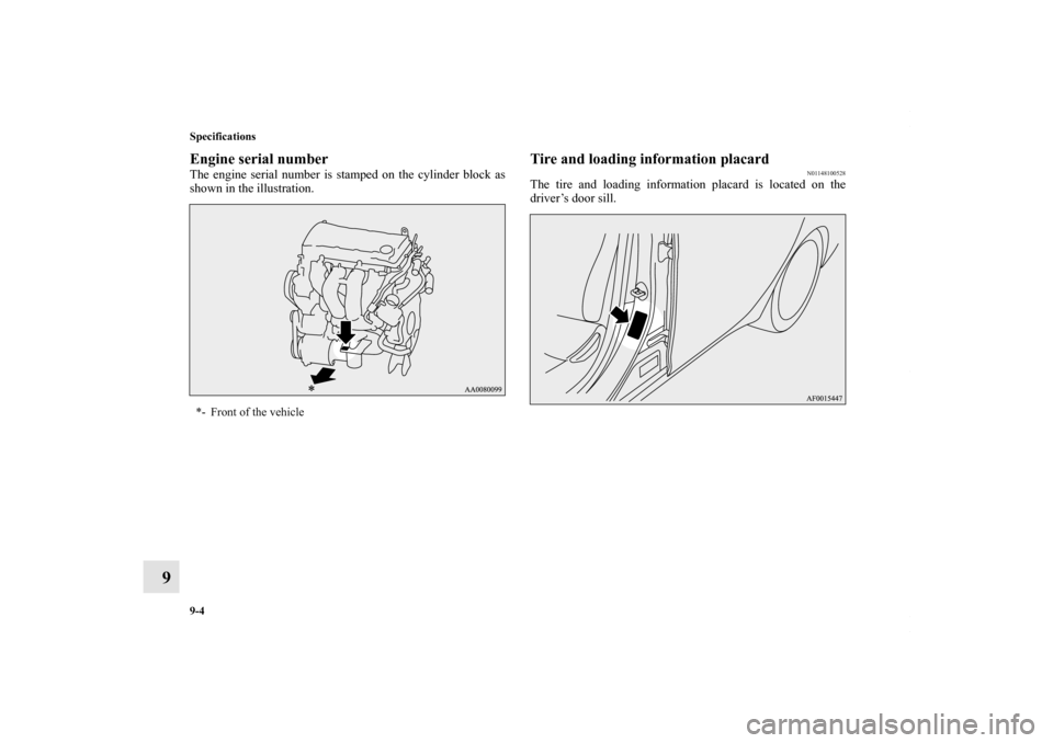 MITSUBISHI LANCER 2010 8.G Owners Manual 9-4 Specifications
9
Engine serial numberThe engine serial number is stamped on the cylinder block as
shown in the illustration.
Tire and loading information placard
N01148100528
The tire and loading MITSUBISHI LANCER 2010 8.G Owners Manual 9-4 Specifications
9
Engine serial numberThe engine serial number is stamped on the cylinder block as
shown in the illustration.
Tire and loading information placard
N01148100528
The tire and loading
