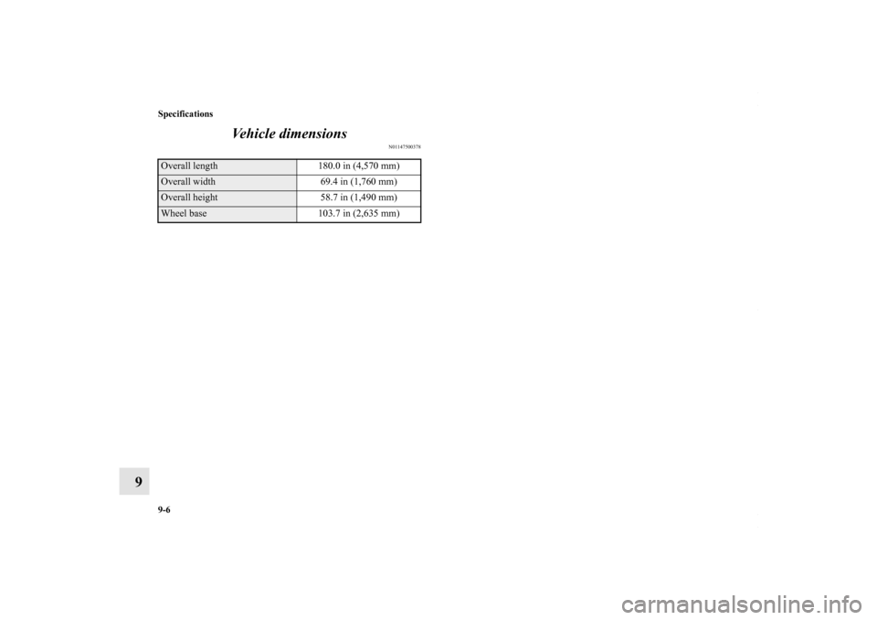 MITSUBISHI LANCER 2010 8.G Owners Manual 9-6 Specifications
9Vehicle dimensions
N01147500378
Overall length 180.0 in (4,570 mm) Overall width  69.4 in (1,760 mm) Overall height 58.7 in (1,490 mm)Wheel base 103.7 in (2,635 mm) BK0102103US.boo