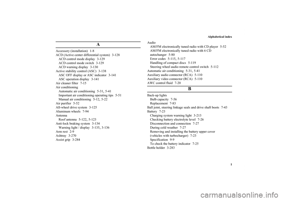 MITSUBISHI LANCER 2010 8.G Owners Manual Alphabetical index
1
A
Accessory (installation) 1-8
ACD (Active center differential system) 3-128
ACD control mode display 3-129
ACD control mode switch 3-129
ACD warning display 3-130
Active stabilit