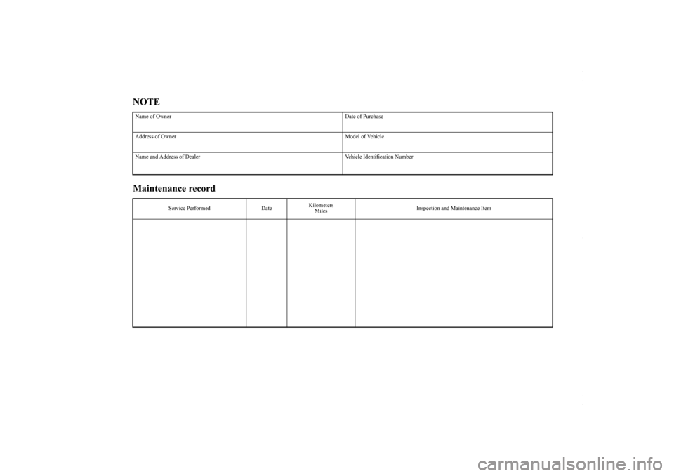 MITSUBISHI LANCER 2010 8.G Owners Manual NOTE
Maintenance recordName of Owner Date of Purchase
Address of Owner Model of Vehicle
Name and Address of Dealer Vehicle Identification Number
Service Performed DateKilometers
MilesInspection and Ma