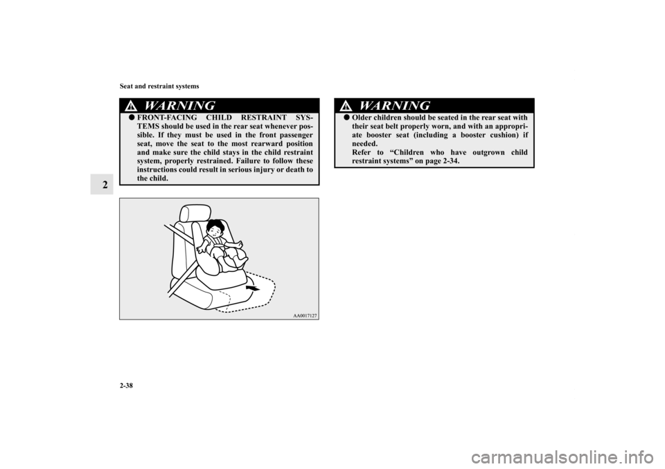MITSUBISHI LANCER 2010 8.G Repair Manual 2-38 Seat and restraint systems
2
WARNING
!FRONT-FACING CHILD RESTRAINT SYS-
TEMS should be used in the rear seat whenever pos-
sible. If they must be used in the front passenger
seat, move the seat 