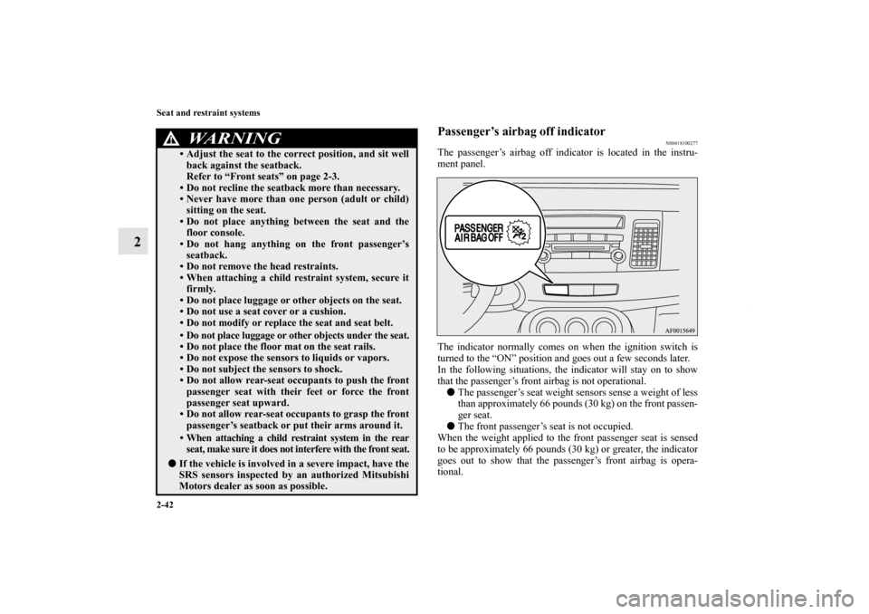 MITSUBISHI LANCER 2010 8.G Manual PDF 2-42 Seat and restraint systems
2
Passenger’s airbag off indicator
N00418100277
The passenger’s airbag off indicator is located in the instru-
ment panel.
The indicator normally comes on when the 