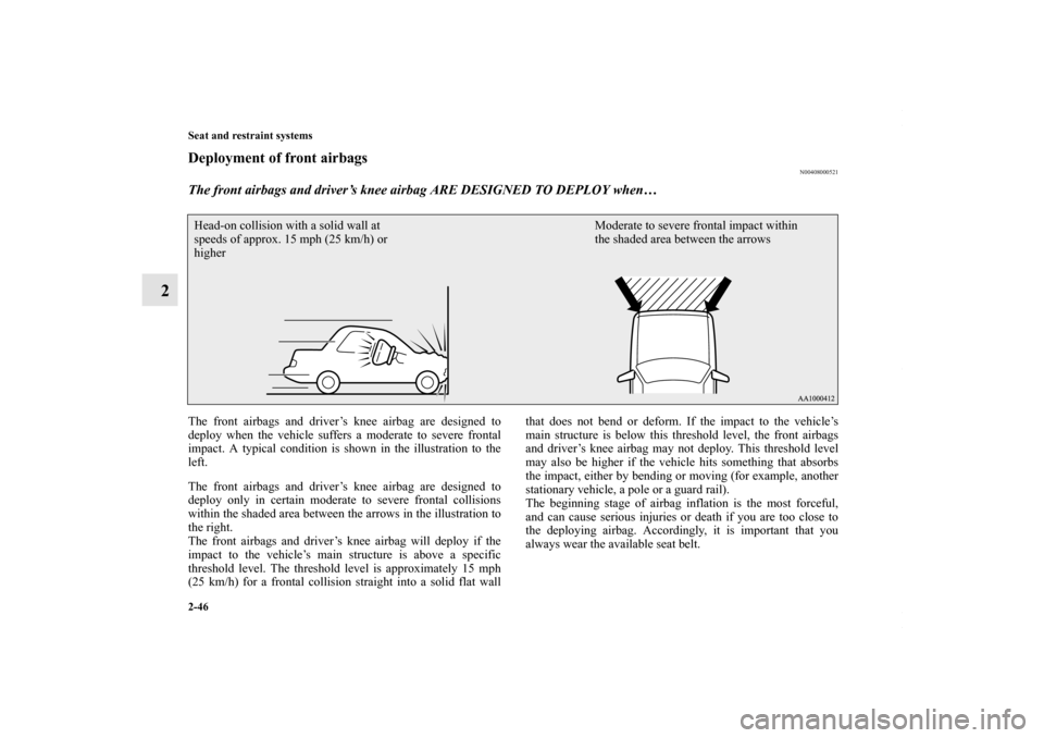 MITSUBISHI LANCER 2010 8.G Owners Manual 2-46 Seat and restraint systems
2
Deployment of front airbags
N00408000521
The front airbags and driver’s knee airbag ARE DESIGNED TO DEPLOY when… The front airbags and driver’s knee airbag are 