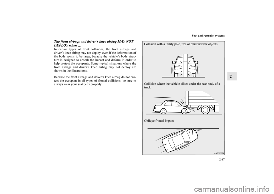 MITSUBISHI LANCER 2010 8.G Owners Manual Seat and restraint systems
2-47
2
The front airbags and driver’s knee airbag MAY NOT 
DEPLOY when … In certain types of front collisions, the front airbags and
driver’s knee airbag may not deplo