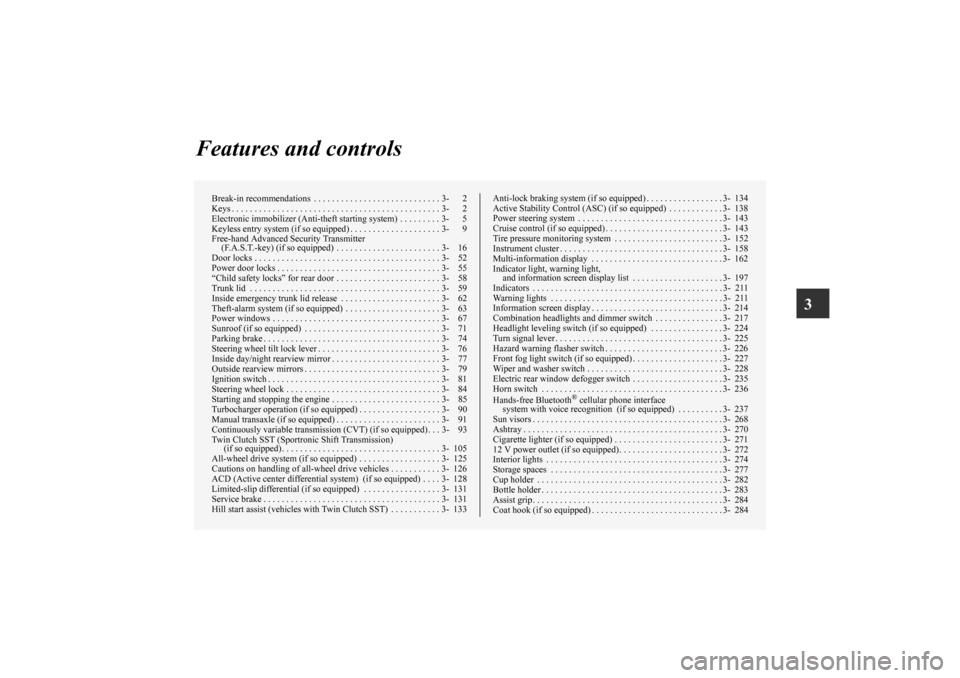 MITSUBISHI LANCER 2010 8.G Owners Manual 3
Features and controls
Break-in recommendations  . . . . . . . . . . . . . . . . . . . . . . . . . . . . 3- 2
Keys . . . . . . . . . . . . . . . . . . . . . . . . . . . . . . . . . . . . . . . . . . 