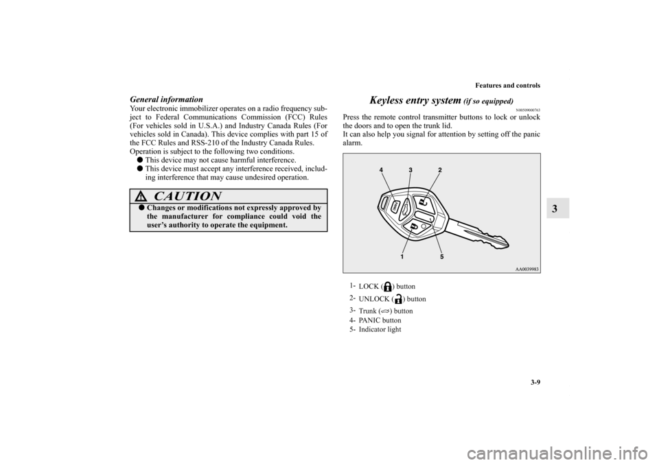 MITSUBISHI LANCER 2010 8.G Owners Manual Features and controls
3-9
3
General informationYour electronic immobilizer operates on a radio frequency sub-
ject to Federal Communications Commission (FCC) Rules
(For vehicles sold in U.S.A.) and In