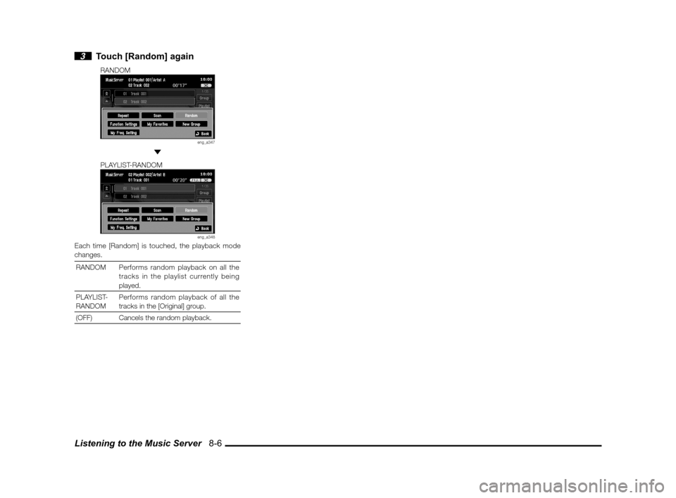 MITSUBISHI LANCER 2011 8.G MMCS Manual Listening to the Music Server   8-6
 3  Touch [Random] again
RANDOM
eng_a347 
PLAYLIST-RANDOM
eng_a348Each time [Random] is touched, the playback mode 
changes.RANDOM Performs random playback on all t