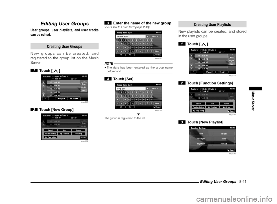 MITSUBISHI LANCER 2011 8.G MMCS Manual Editing User Groups   8-11
Music Server
Editing User Groups
User groups, user playlists, and user tracks 
can be edited.
Creating User Groups
New groups can be created, and 
registered to the group li