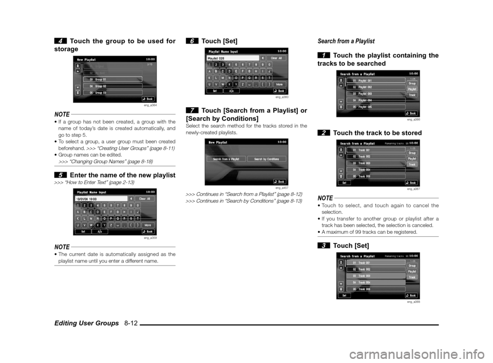 MITSUBISHI LANCER 2011 8.G MMCS Manual Editing User Groups   8-12
 4  Touch the group to be used for 
storage
eng_a364
NOTE
name of today’s date is created automatically, and 
go to step 5.
 beforehand. 
>>> “Creating User Groups” (p