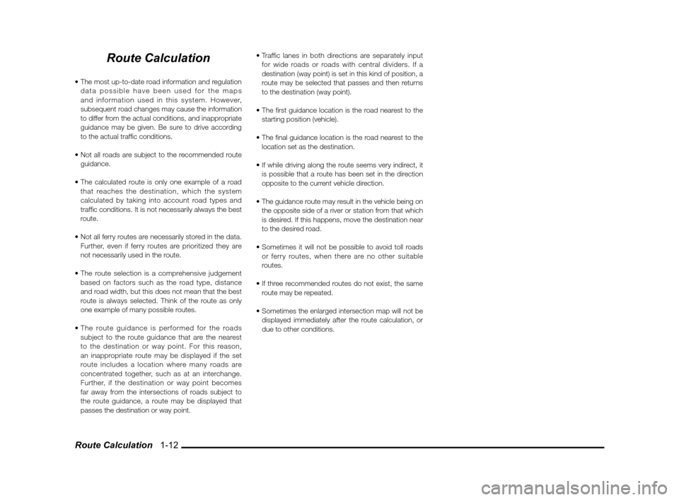 MITSUBISHI LANCER 2011 8.G MMCS Manual Route Calculation   1-12
Route Calculation

data possible have been used for the maps 
and information used in this system. However, 
subsequent road changes may cause the information 
to differ from 