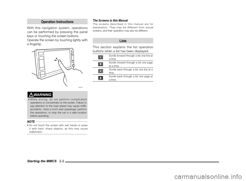 MITSUBISHI LANCER 2011 8.G MMCS Manual Starting the MMCS   2-2
Operation Instructions
With this navigation system, operations 
can be performed by pressing the panel 
keys or touching the screen buttons.
Operate the screen by touching ligh