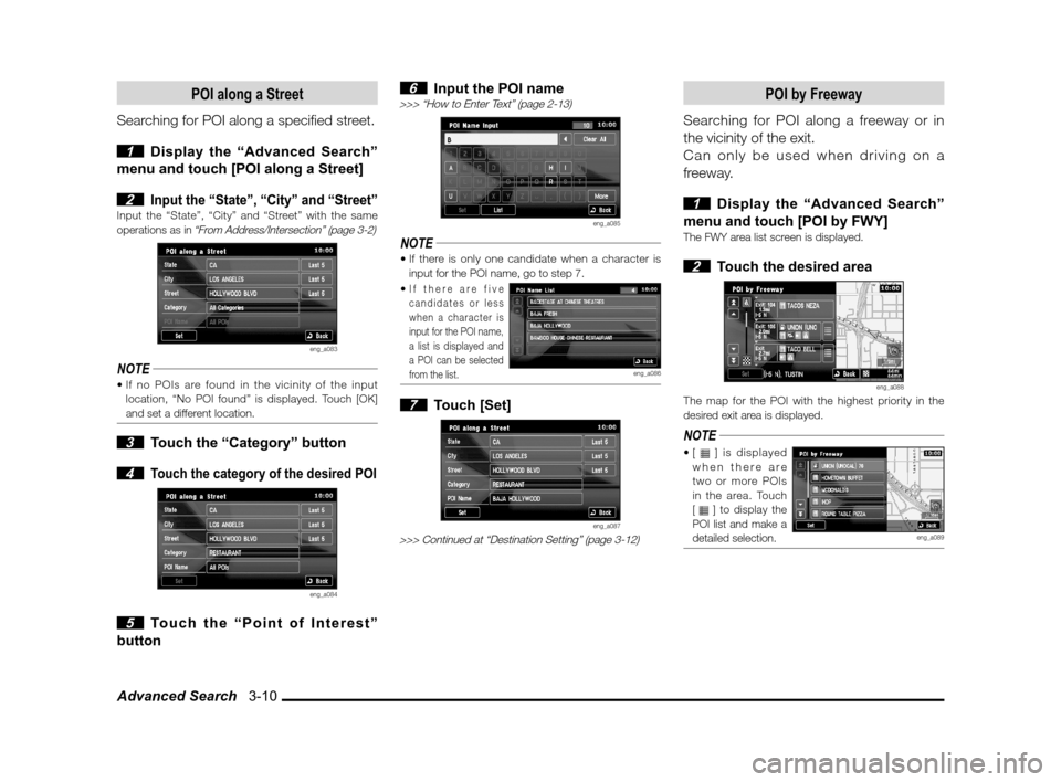 MITSUBISHI LANCER 2011 8.G MMCS Manual Advanced Search   3-10
POI along a Street
Searching for POI along a speci� ed street.
 
1  Display the “Advanced Search” 
menu and touch [POI along a Street]
 
2 Input the “State”, “City” 