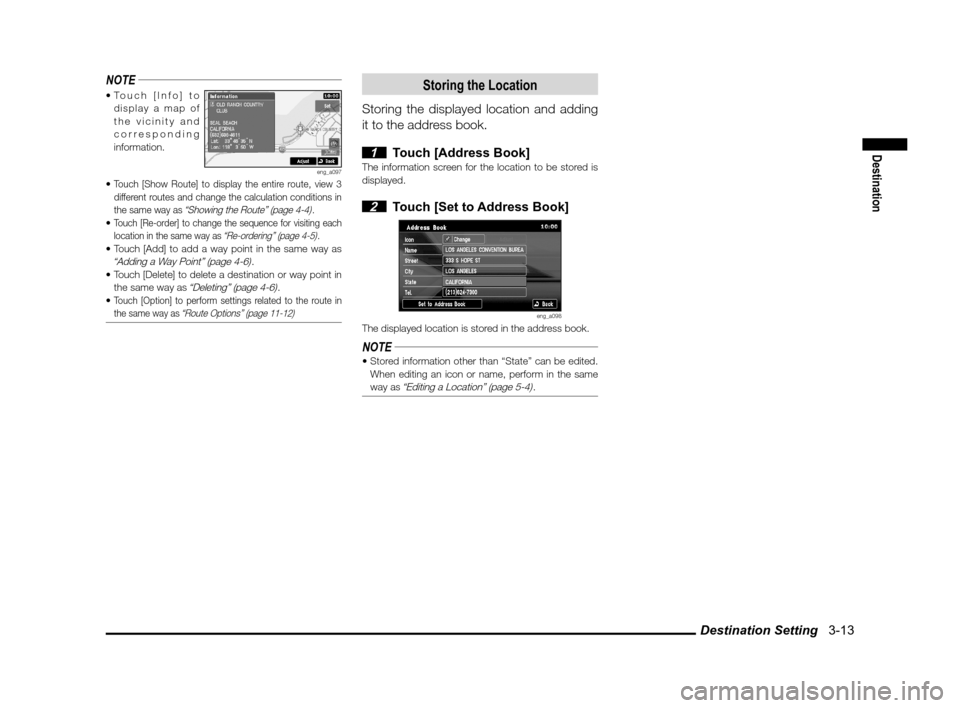 MITSUBISHI LANCER 2011 8.G MMCS Manual Destination Setting   3-13
Destination
NOTE

display a map of 
the vicinity and 
corresponding 
information.
eng_a097Touch [Show Route] to display the entire route, view 3 
different routes and change