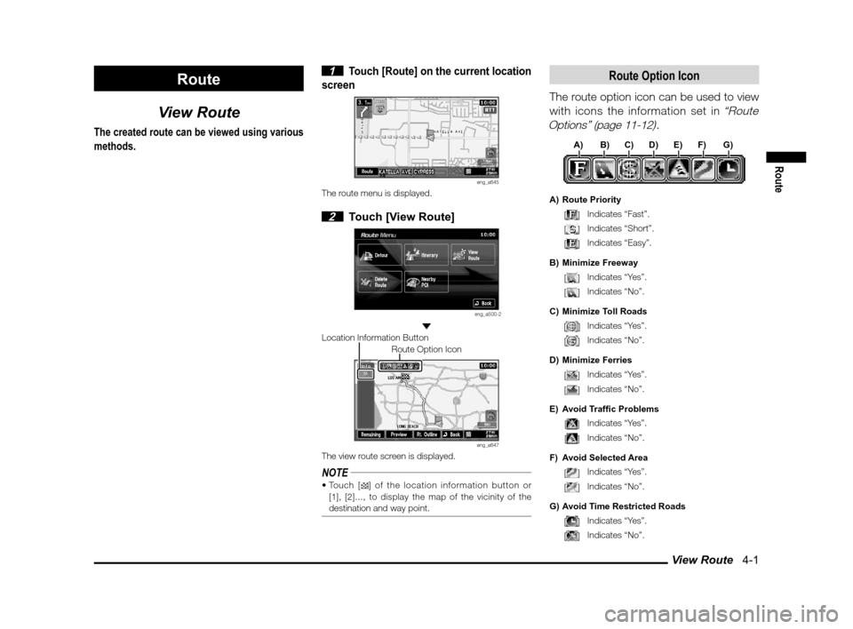 MITSUBISHI LANCER 2011 8.G MMCS Manual View Route   4-1
Route
Route
View Route
The created route can be viewed using various 
methods.
 1 Touch [Route] on the current location 
screen
eng_a645The route menu is displayed.
 2  Touch [View Ro