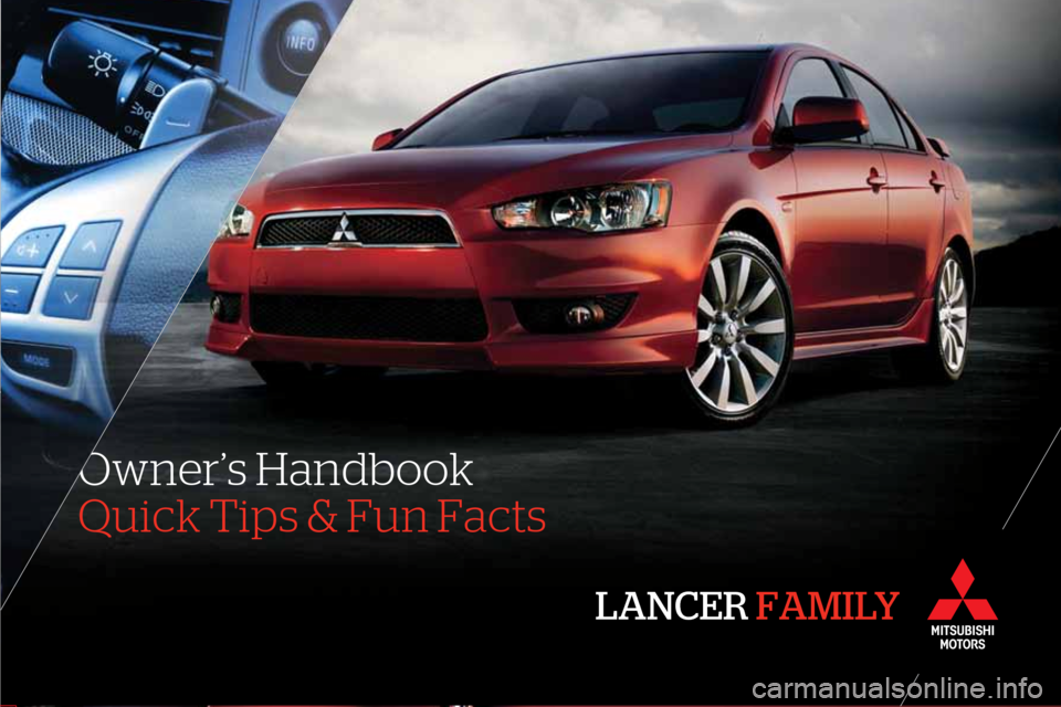 MITSUBISHI LANCER 2011 8.G Owners Handbook www.mitsubishicars.com
ACAD-P0\f900 (\b0/\b0)
CLIENT: MITSUBISHI
A GENC Y: IMGPS
DA TE: 9 .22.20\b0 INK:
4/C PROCES S
DESIGNER: C. LAMBIASE
PRO JECT : LANCER HANDBOOK
Quick Tips & Fun Facts
Ow MITSUBISHI LANCER 2011 8.G Owners Handbook www.mitsubishicars.com
ACAD-P0\f900 (\b0/\b0)
CLIENT: MITSUBISHI
A GENC Y: IMGPS
DA TE: 9 .22.20\b0 INK:
4/C PROCES S
DESIGNER: C. LAMBIASE
PRO JECT : LANCER HANDBOOK
Quick Tips & Fun Facts
Ow