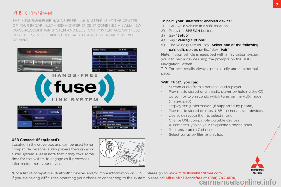 MITSUBISHI LANCER 2011 8.G Owners Handbook 9
FUSE Tip Sheet 
the mitsUbishi fUse hanDs\bfRee link sYstem™ is at the centeR 
of Y oUR in caR mUlti\bmeDia exPeRience. it combines an all\bnew 
voice\bRecognition s Ystem anD bl Uetooth® inteRfa