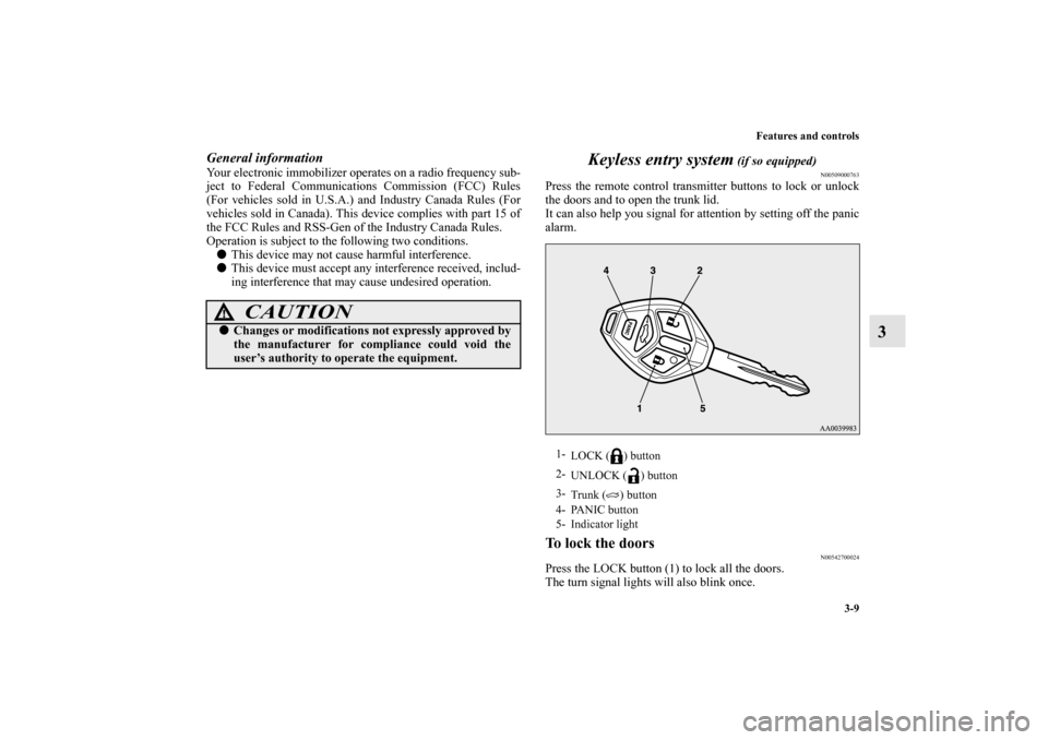 MITSUBISHI LANCER 2011 8.G Owners Manual Features and controls
3-9
3
General informationYour electronic immobilizer operates on a radio frequency sub-
ject to Federal Communications Commission (FCC) Rules
(For vehicles sold in U.S.A.) and In