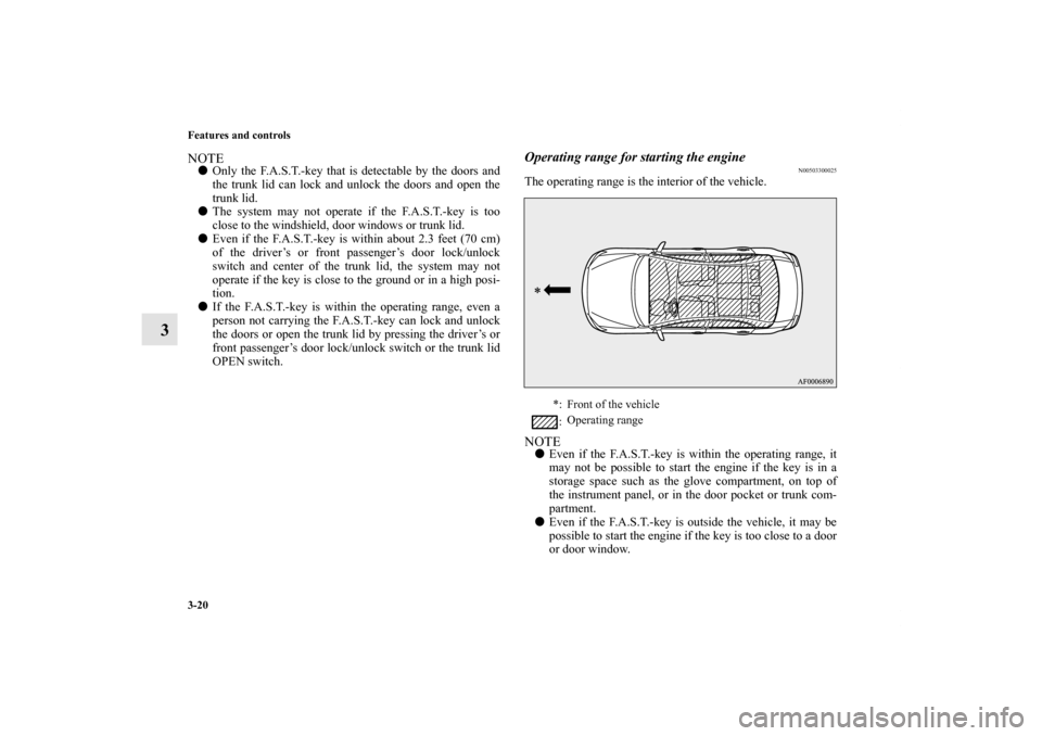 MITSUBISHI LANCER 2011 8.G Owners Manual 3-20 Features and controls
3
NOTEOnly the F.A.S.T.-key that is detectable by the doors and
the trunk lid can lock and unlock the doors and open the
trunk lid.
The system may not operate if the F.A.S