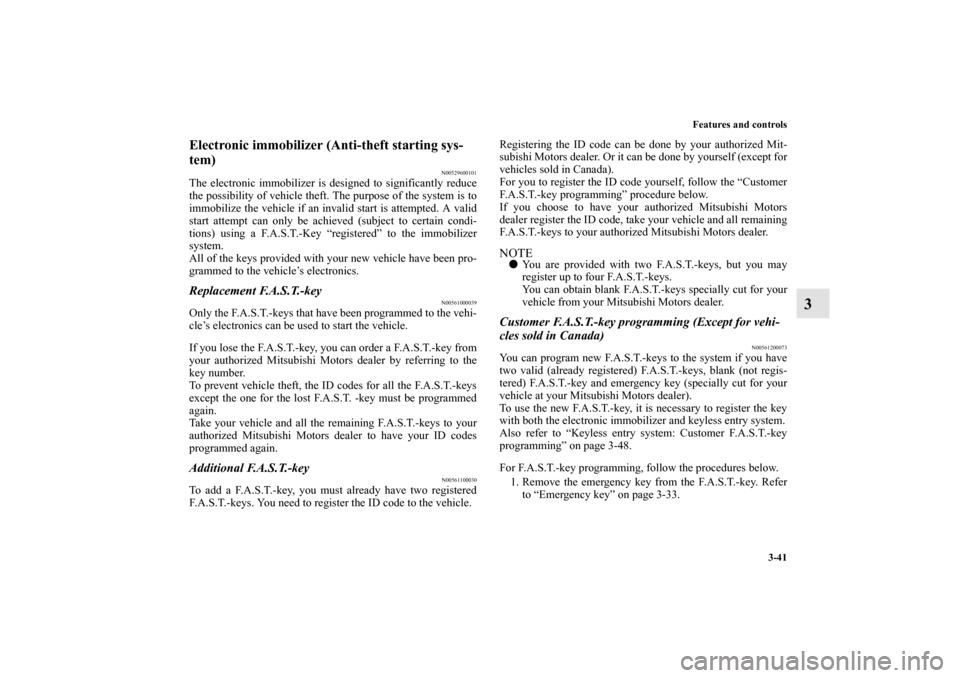 MITSUBISHI LANCER 2011 8.G Owners Manual Features and controls
3-41
3
Electronic immobilizer (Anti-theft starting sys-
tem)
N00529600101
The electronic immobilizer is designed to significantly reduce
the possibility of vehicle theft. The pur MITSUBISHI LANCER 2011 8.G Owners Manual Features and controls
3-41
3
Electronic immobilizer (Anti-theft starting sys-
tem)
N00529600101
The electronic immobilizer is designed to significantly reduce
the possibility of vehicle theft. The pur