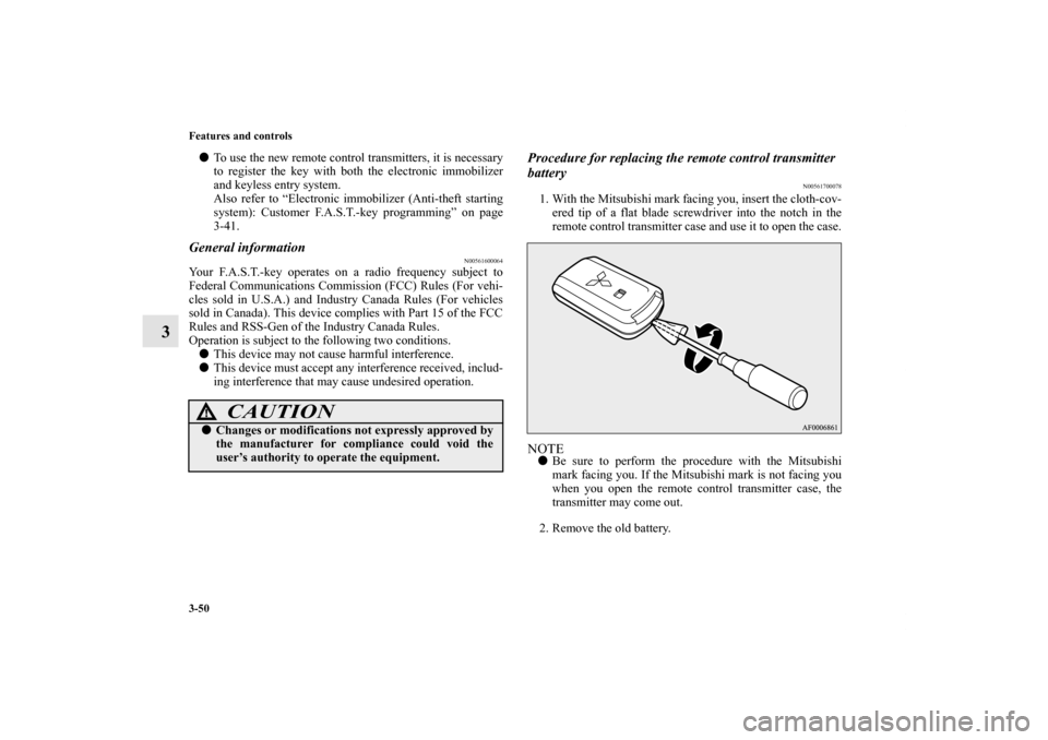 MITSUBISHI LANCER 2011 8.G Owners Manual 3-50 Features and controls
3
To use the new remote control transmitters, it is necessary
to register the key with both the electronic immobilizer
and keyless entry system.
Also refer to “Electronic