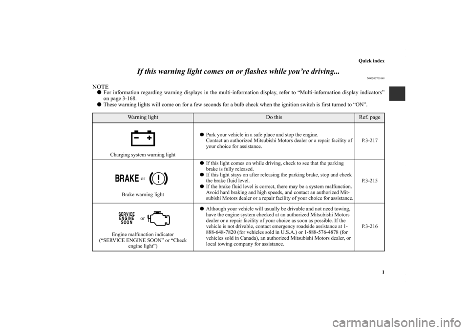 MITSUBISHI LANCER 2011 8.G Owners Manual Quick index
1
If this warning light comes on or flashes while you’re driving...
N00200701048
NOTEFor information regarding warning displays in the multi-information display, refer to “Multi-infor