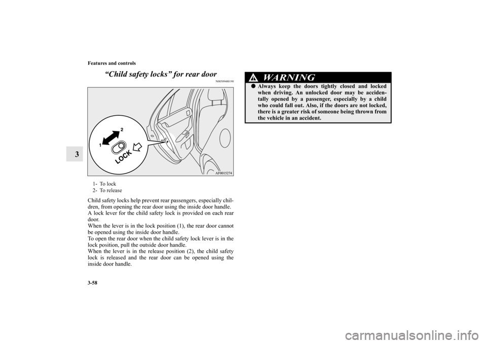 MITSUBISHI LANCER 2011 8.G Owners Manual 3-58 Features and controls
3“Child safety locks” for rear door
N00509400190
Child safety locks help prevent rear passengers, especially chil-
dren, from opening the rear door using the inside door