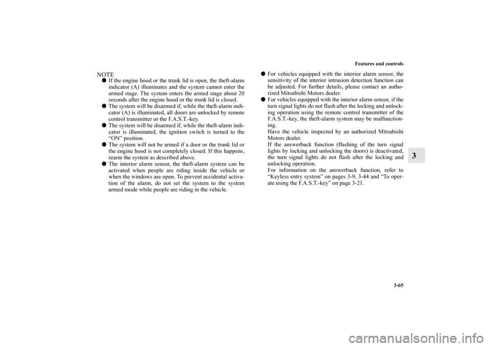 MITSUBISHI LANCER 2011 8.G Owners Manual Features and controls
3-65
3
NOTEIf the engine hood or the trunk lid is open, the theft-alarm
indicator (A) illuminates and the system cannot enter the
armed stage. The system enters the armed stage 