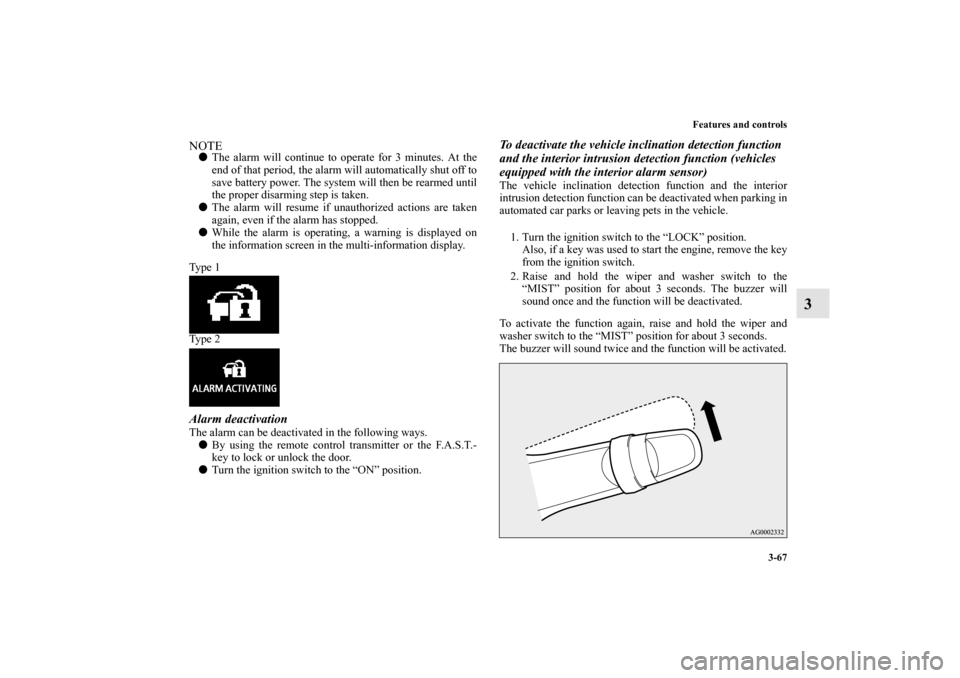 MITSUBISHI LANCER 2011 8.G Owners Manual Features and controls
3-67
3
NOTEThe alarm will continue to operate for 3 minutes. At the
end of that period, the alarm will automatically shut off to
save battery power. The system will then be rear