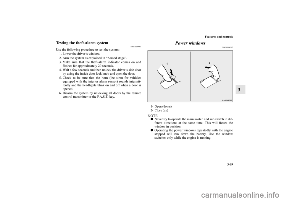 MITSUBISHI LANCER 2011 8.G Owners Manual Features and controls
3-69
3
Testing the theft-alarm system
N00510600091
Use the following procedure to test the system:
1. Lower the driver’s window.
2. Arm the system as explained in “Armed stag