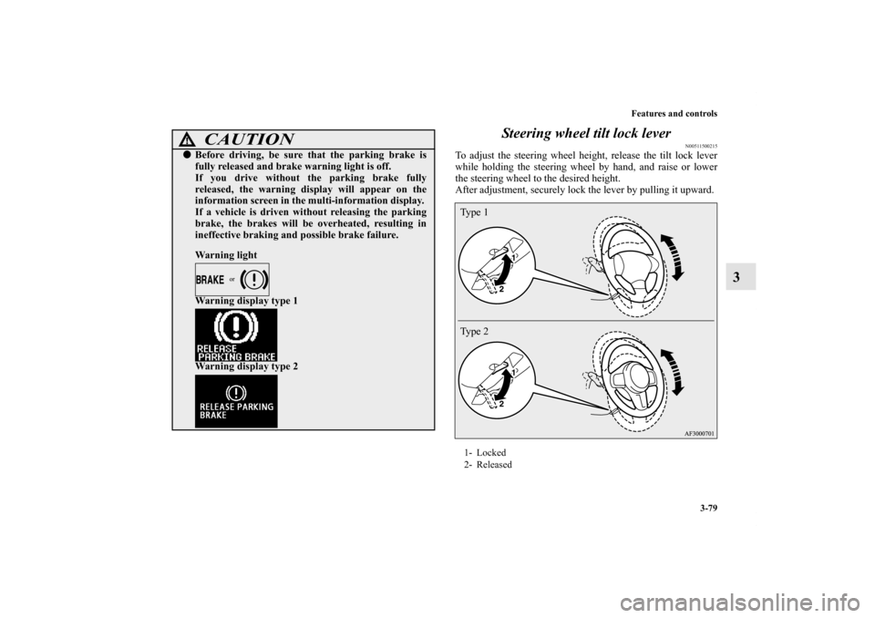MITSUBISHI LANCER 2011 8.G Owners Manual Features and controls
3-79
3 Steering wheel tilt lock lever
N00511500215
To adjust the steering wheel height, release the tilt lock lever
while holding the steering wheel by hand, and raise or lower
t