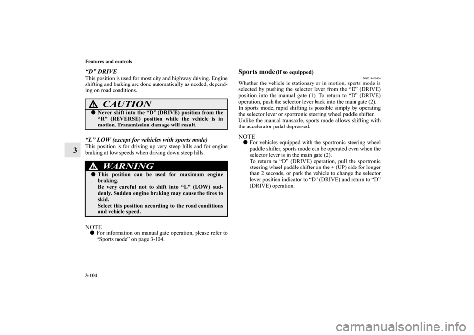 MITSUBISHI LANCER 2011 8.G Owners Manual 3-104 Features and controls
3
“D” DRIVEThis position is used for most city and highway driving. Engine
shifting and braking are done automatically as needed, depend-
ing on road conditions.“L”