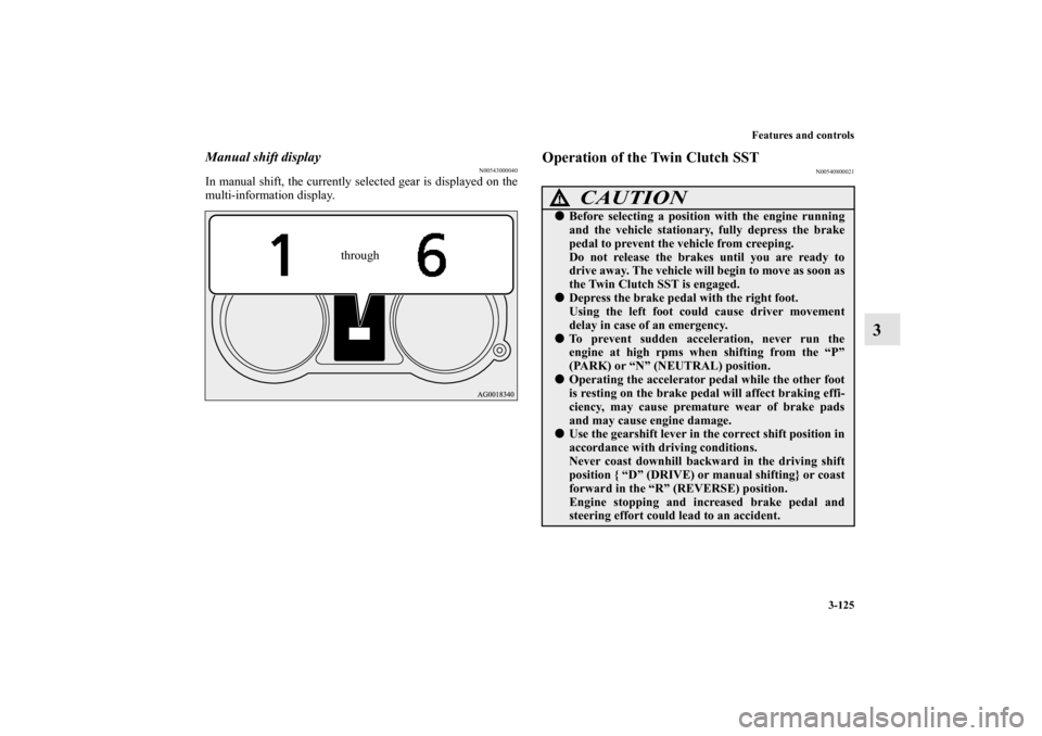 MITSUBISHI LANCER 2011 8.G Owners Manual Features and controls
3-125
3
Manual shift display
N00543000040
In manual shift, the currently selected gear is displayed on the
multi-information display.
Operation of the Twin Clutch SST
N0054080002