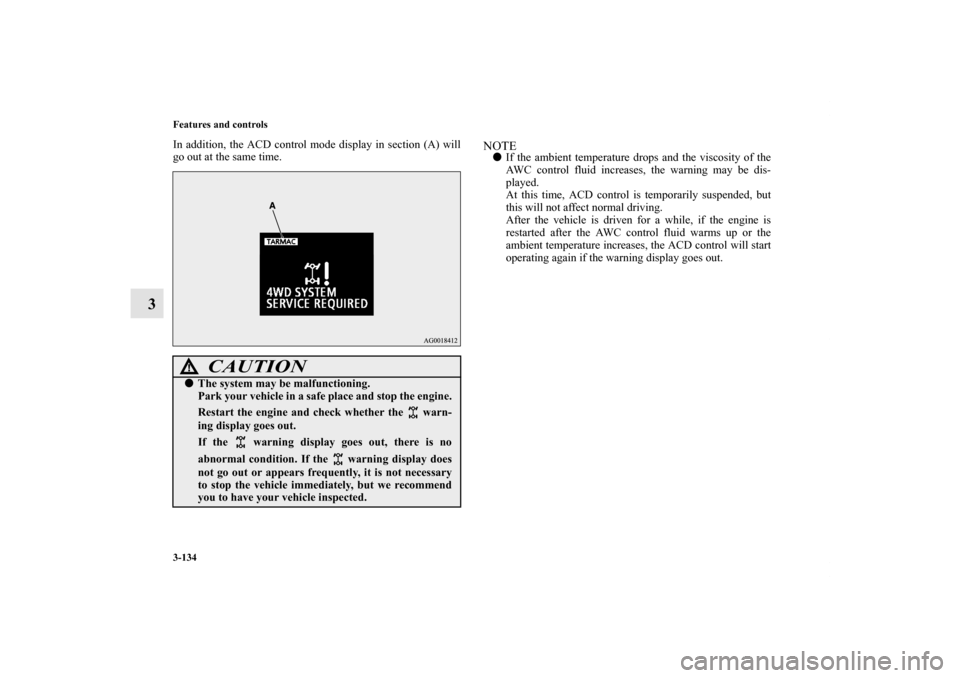 MITSUBISHI LANCER 2011 8.G User Guide 3-134 Features and controls
3
In addition, the ACD control mode display in section (A) will
go out at the same time.
NOTEIf the ambient temperature drops and the viscosity of the
AWC control fluid in